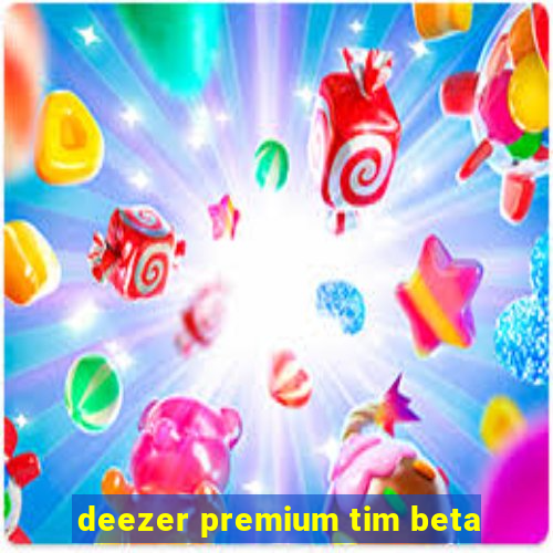 deezer premium tim beta